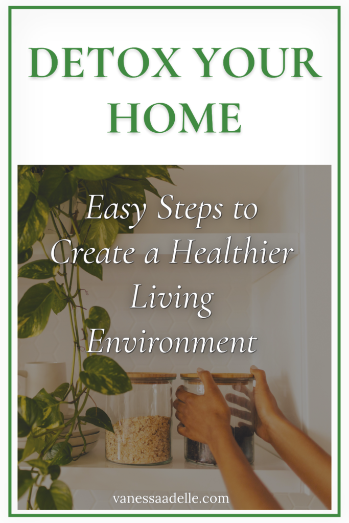 Pinterest Pin Graphic for the Vanessa Adelle blog Post Detox Your Home: Easy Steps to Create a Healthier Living Environment
